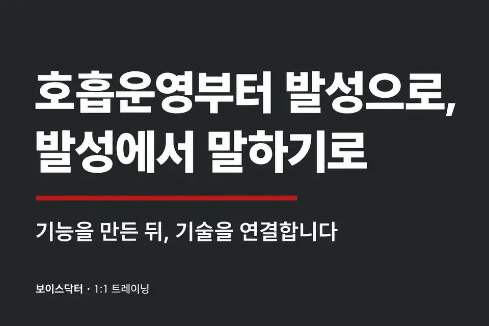 호흡운영부터 발성으로, 발성에서 말하기로. 기능을 만든 뒤 기술을 연결하는 보이스닥터 1:1 트레이닝의 순서.