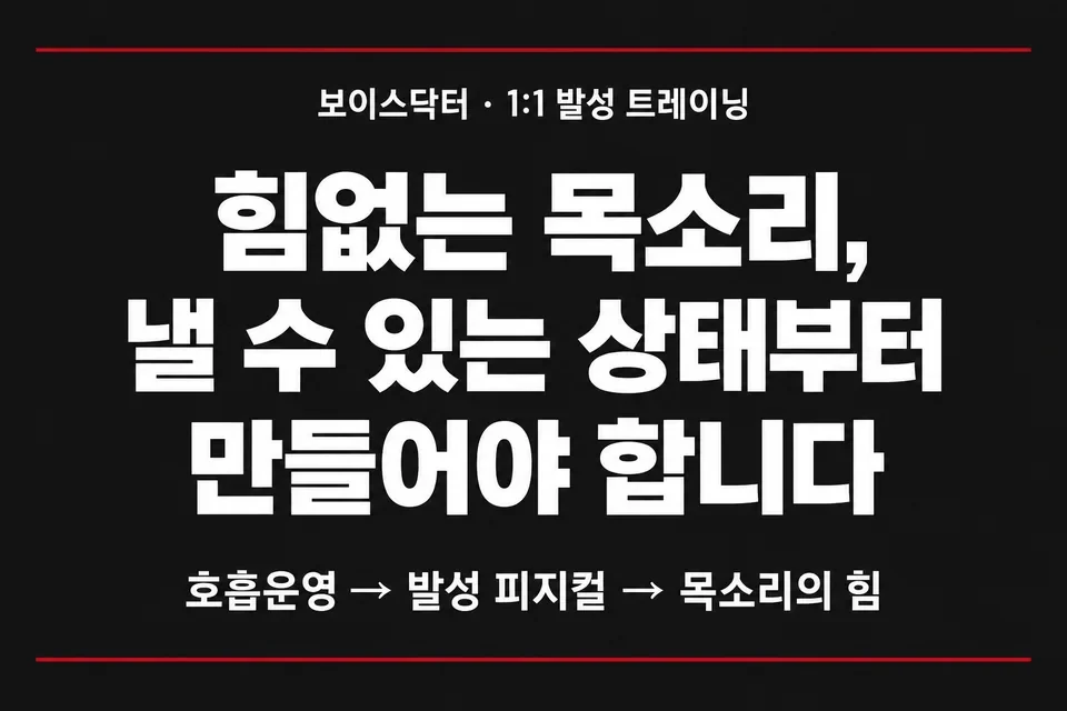 힘없는 목소리, 낼 수 있는 상태부터 만들어야 합니다. 호흡운영 → 발성 피지컬 → 목소리의 힘.